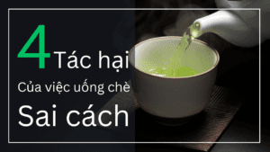 4 Tác Hại của Việc Uống Chè Sai Cách