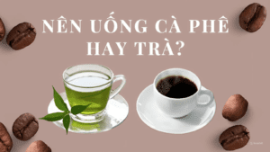 Nên uống cà phê hay trà để tốt cho sức khỏe?